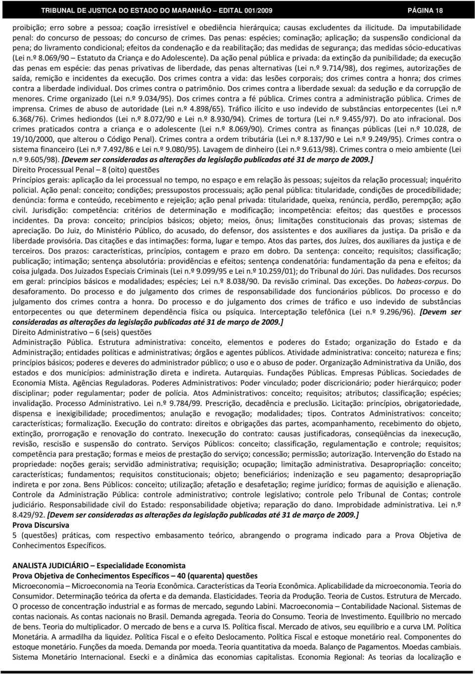 Das penas: espécies; cominação; aplicação; da suspensão condicional da pena; do livramento condicional; efeitos da condenação e da reabilitação; das medidas de segurança; das medidas sócio educativas