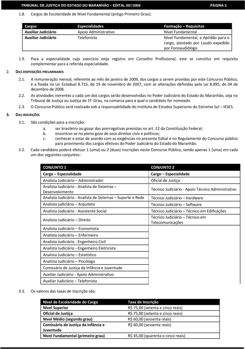 Telefonista Nível Fundamental, e Aptidão para o cargo, atestado por Laudo expedido por Fonoaudiólogo. 1.9.