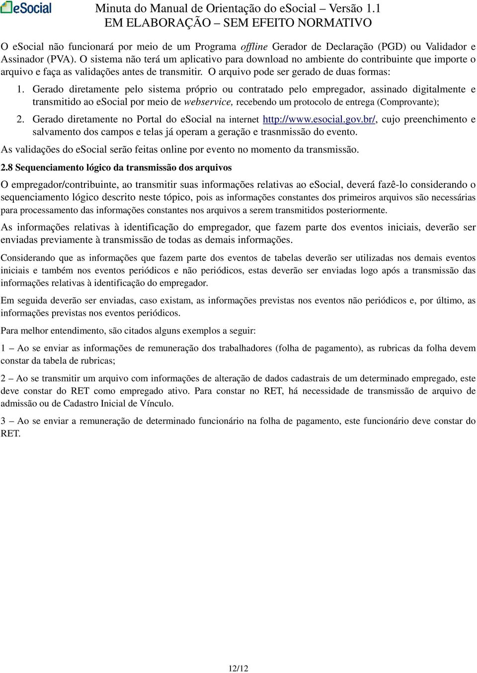 Gerado diretamente pelo sistema próprio ou contratado pelo empregador, assinado digitalmente e transmitido ao esocial por meio de webservice, recebendo um protocolo de entrega (Comprovante); 2.