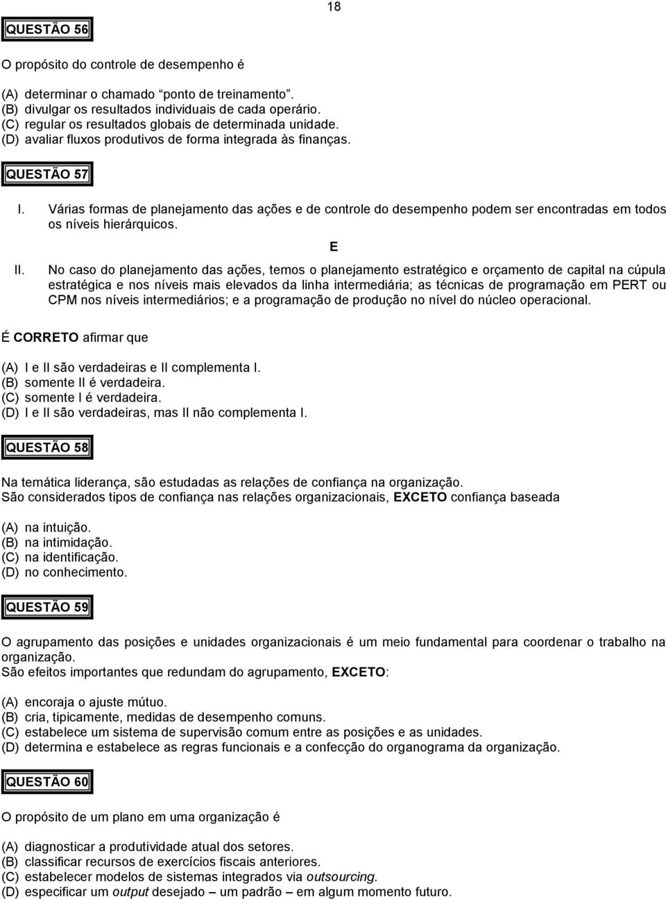 Várias formas de planejamento das ações e de controle do desempenho podem ser encontradas em todos os níveis hierárquicos. II.