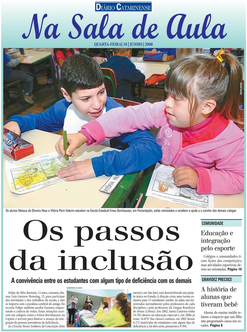 chamar Luis Gustavo Hemsing, 15, para participar das atividades e dos trabalhos da escola, e não se importa com a paralisia cerebral do amigo.