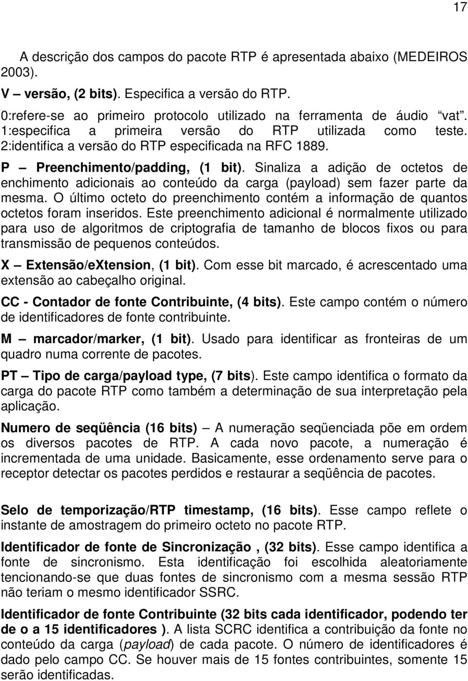 Sinaliza a adição de octetos de enchimento adicionais ao conteúdo da carga (payload) sem fazer parte da mesma. O último octeto do preenchimento contém a informação de quantos octetos foram inseridos.