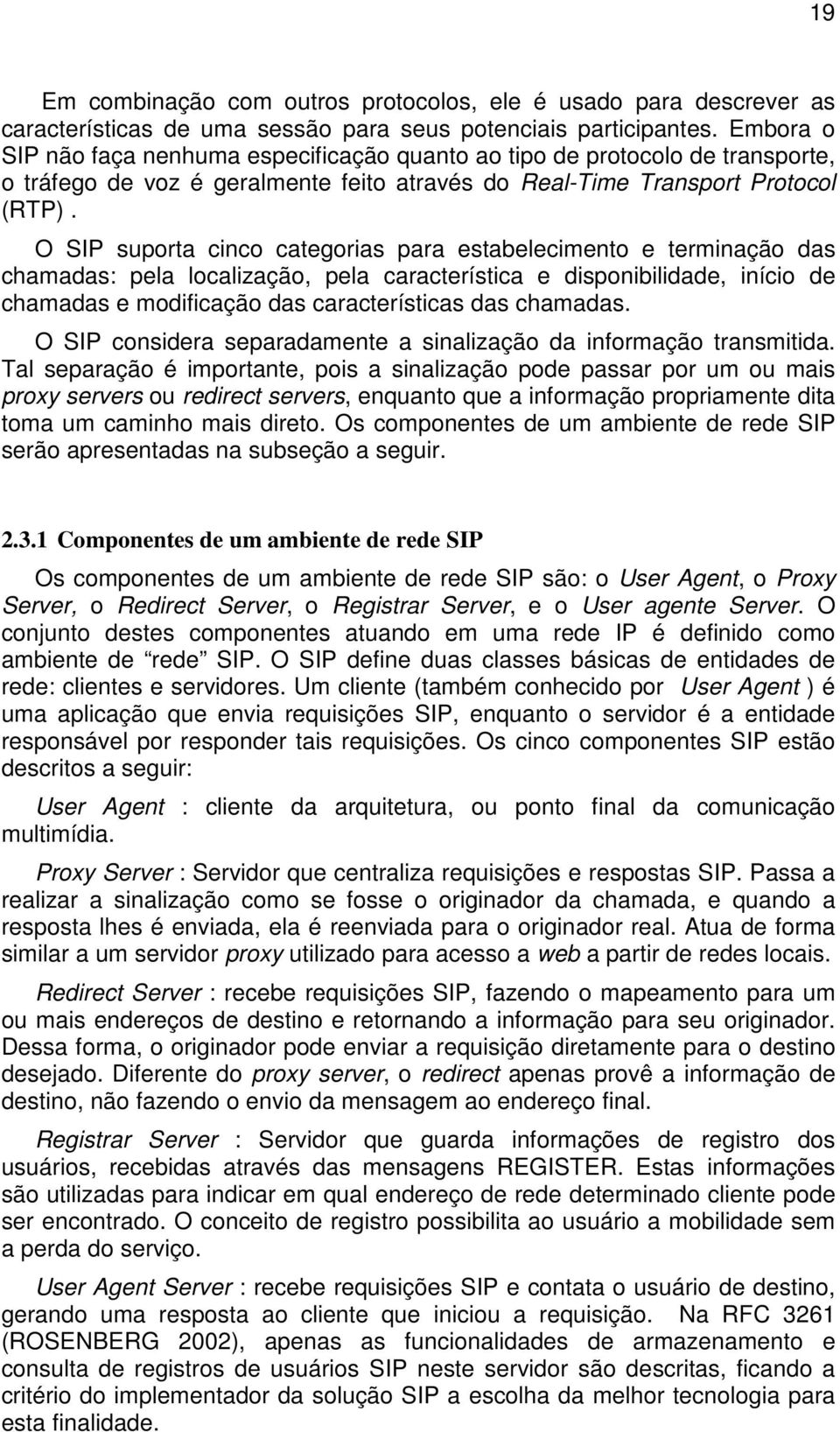 O SIP suporta cinco categorias para estabelecimento e terminação das chamadas: pela localização, pela característica e disponibilidade, início de chamadas e modificação das características das