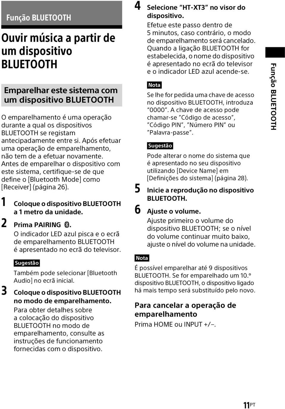 Antes de emparelhar o dispositivo com este sistema, certifique-se de que define o [Bluetooth Mode] como [Receiver] (página 26). 1 Coloque o dispositivo BLUETOOTH a 1 metro da unidade. 2 Prima PAIRING.