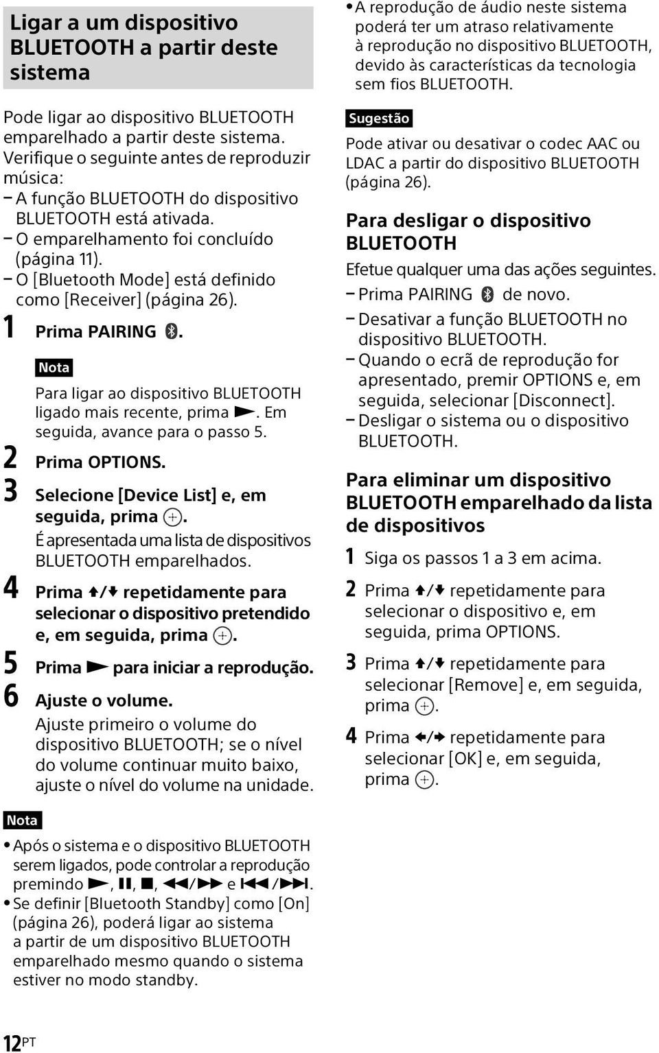 O [Bluetooth Mode] está definido como [Receiver] (página 26). 1 Prima PAIRING. Para ligar ao dispositivo BLUETOOTH ligado mais recente, prima. Em seguida, avance para o passo 5. 2 Prima OPTIONS.