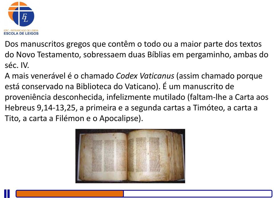 A mais venerável é o chamado Codex Vaticanus (assim chamado porque está conservado na Biblioteca do Vaticano).