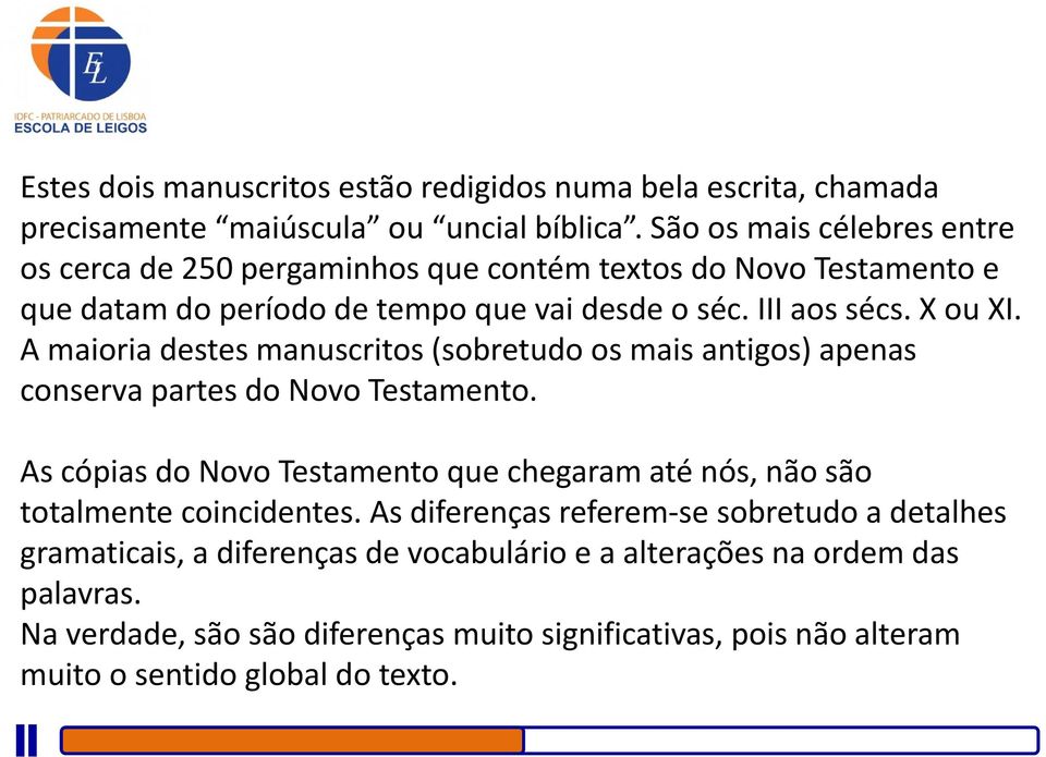 A maioria destes manuscritos (sobretudo os mais antigos) apenas conserva partes do Novo Testamento.