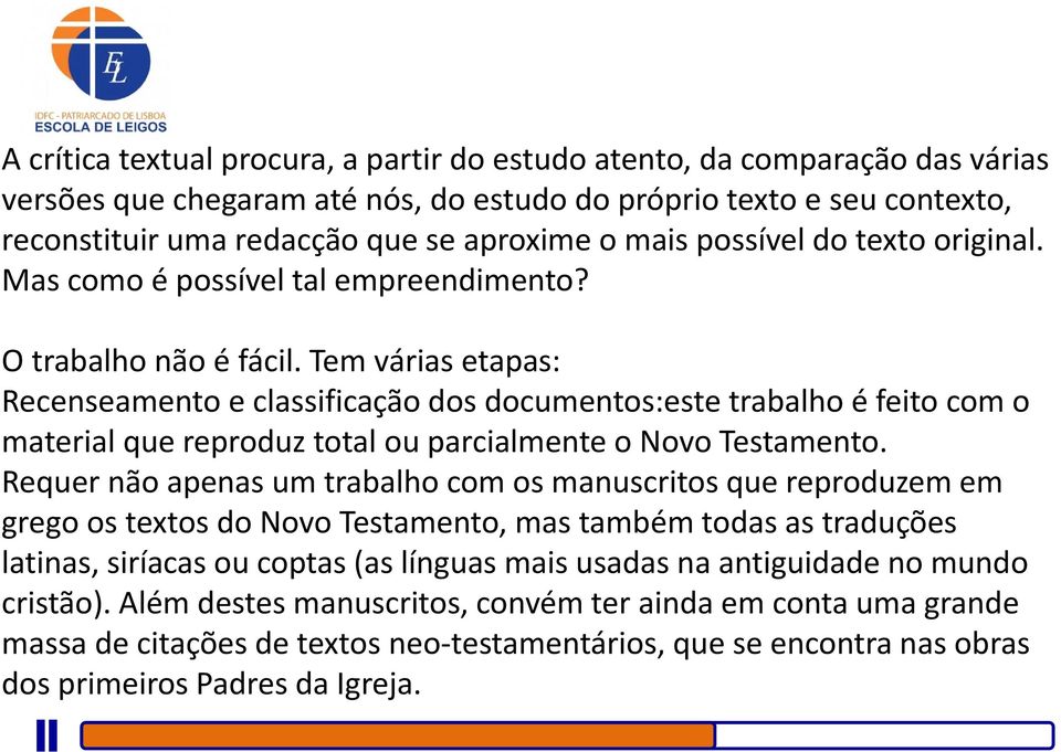 Tem várias etapas: Recenseamento e classificação dos documentos:este trabalho é feito com o material que reproduz total ou parcialmente o Novo Testamento.