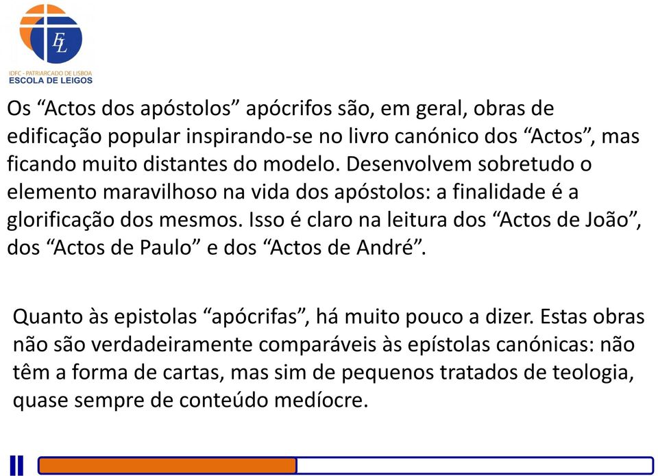 Isso é claro na leitura dos Actos de João, dos Actos de Paulo e dos Actos de André. Quanto às epistolas apócrifas, há muito pouco a dizer.