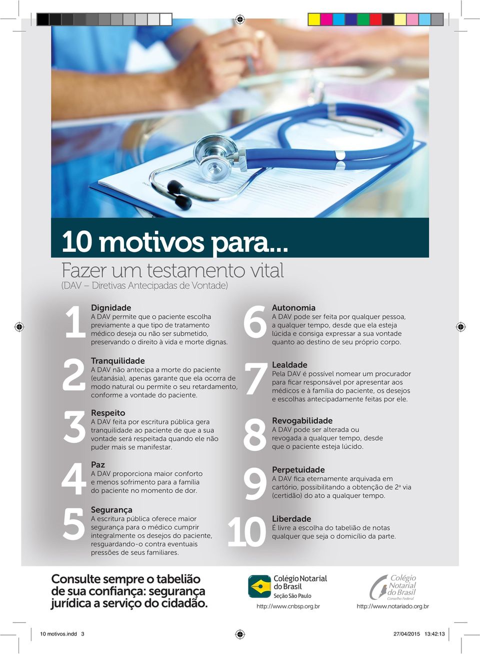 2Tranquilidade A DAV não antecipa a morte do paciente (eutanásia), apenas garante que ela ocorra de modo natural ou permite o seu retardamento, conforme a vontade do paciente.