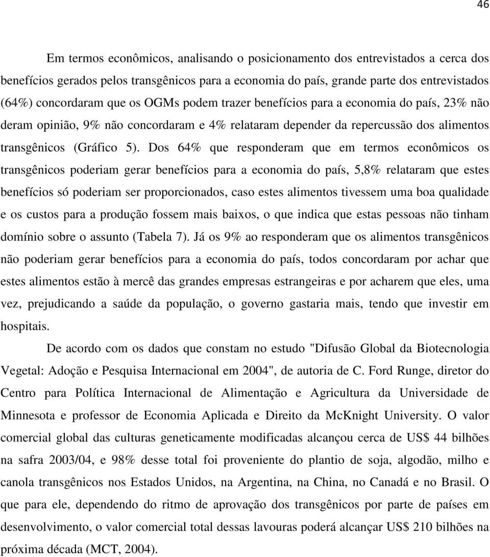 Dos 64% que responderam que em termos econômicos os transgênicos poderiam gerar benefícios para a economia do país, 5,8% relataram que estes benefícios só poderiam ser proporcionados, caso estes