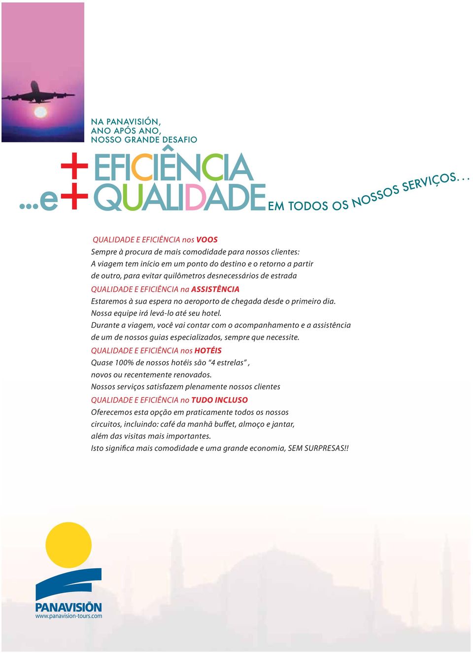 desnecessários de estrada QUALIDADE E EFICIÊNCIA na ASSISTÊNCIA Estaremos à sua espera no aeroporto de chegada desde o primeiro dia. Nossa equipe irá levá-lo até seu hotel.