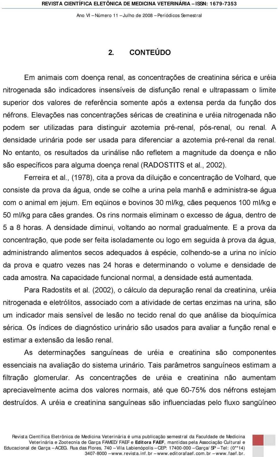 Elevações nas concentrações séricas de creatinina e uréia nitrogenada não podem ser utilizadas para distinguir azotemia pré-renal, pós-renal, ou renal.