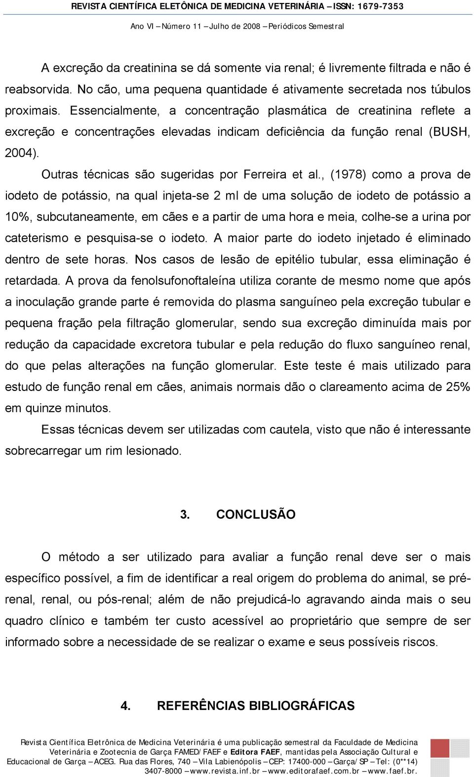 , (1978) como a prova de iodeto de potássio, na qual injeta-se 2 ml de uma solução de iodeto de potássio a 10%, subcutaneamente, em cães e a partir de uma hora e meia, colhe-se a urina por