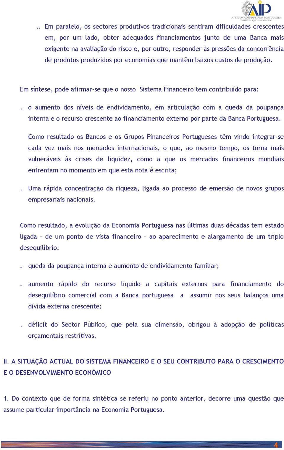 Em síntese, pode afirmar-se que o nosso Sistema Financeiro tem contribuído para:.