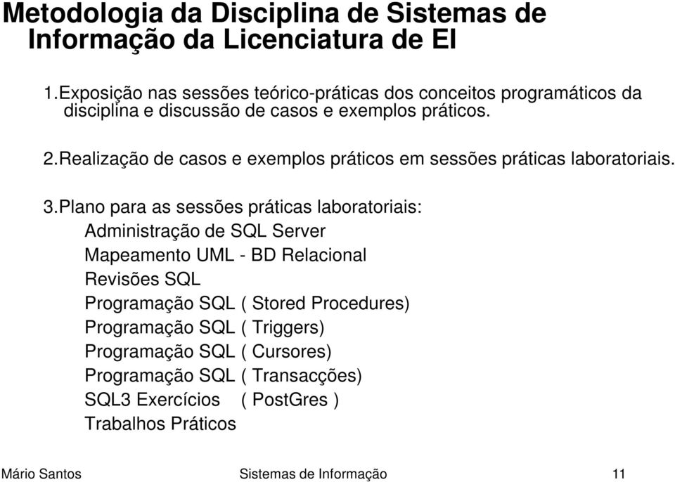 Realização de casos e exemplos práticos em sessões práticas laboratoriais. 3.