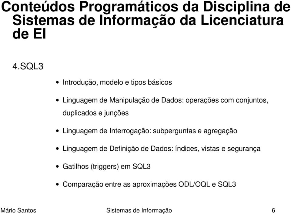 conjuntos, duplicados e junções Linguagem de Interrogação: subperguntas e agregação Linguagem