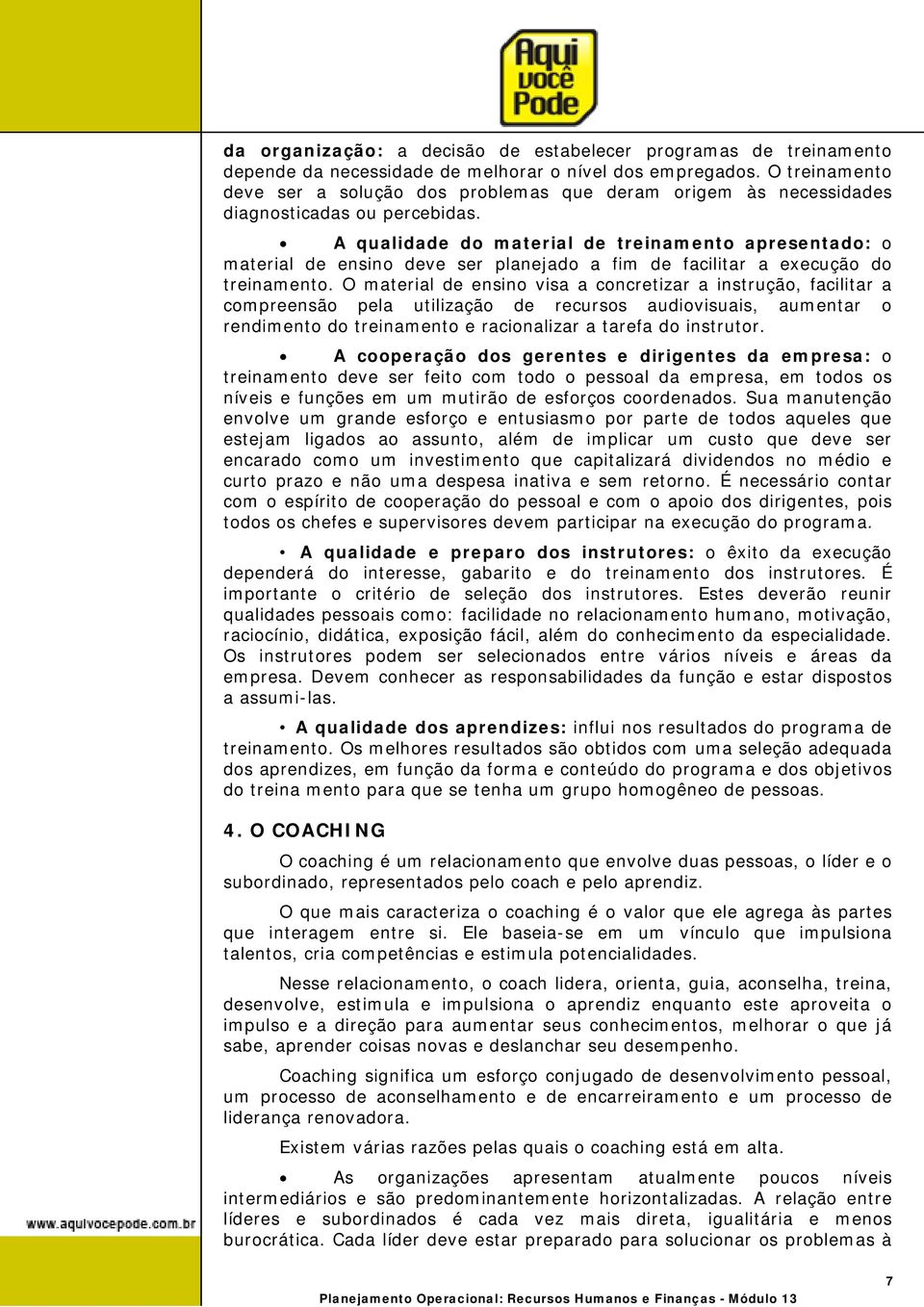 A qualidade do material de treinamento apresentado: o material de ensino deve ser planejado a fim de facilitar a execução do treinamento.