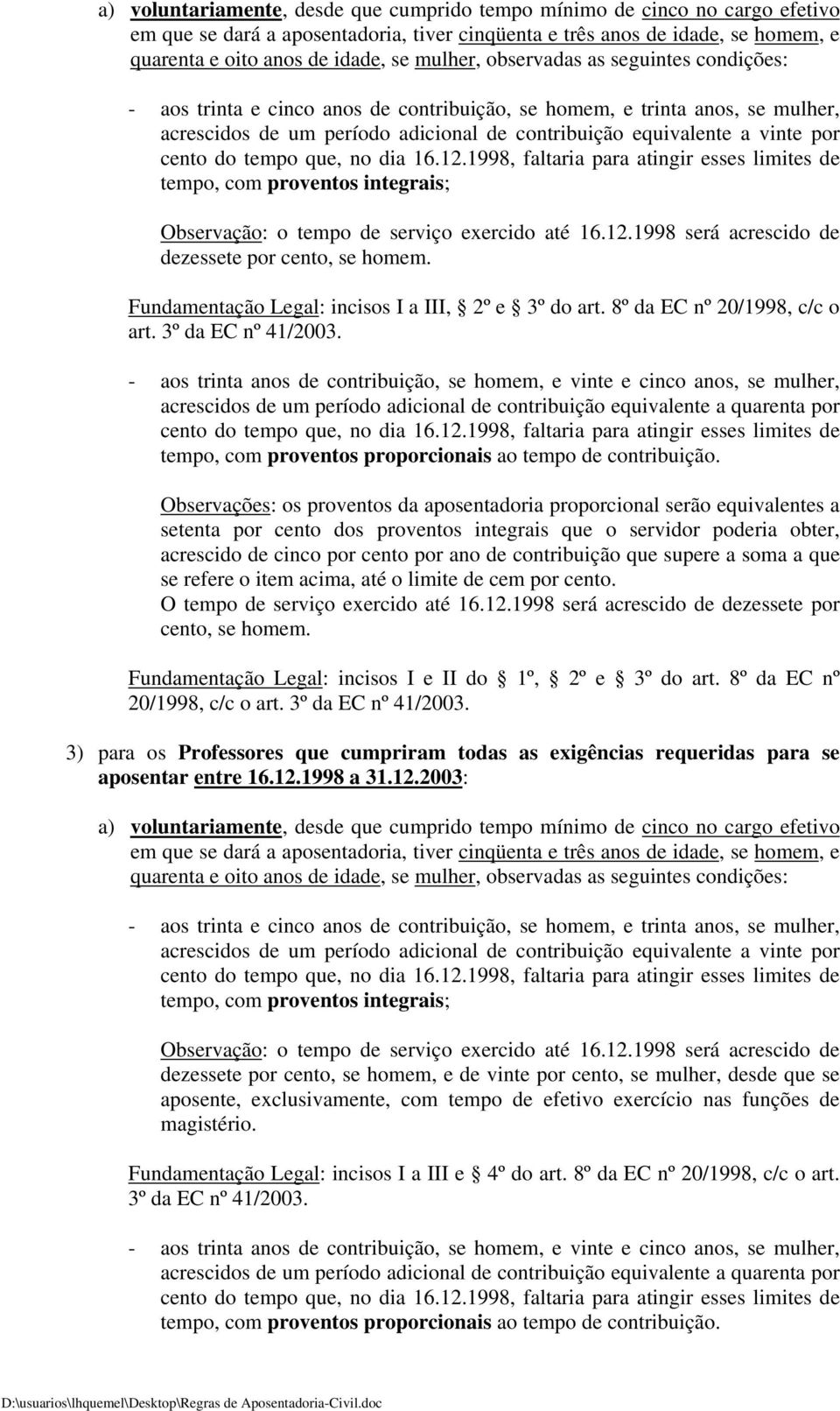 - aos trinta anos de contribuição, se homem, e vinte e cinco anos, se mulher, acrescidos de um período adicional de contribuição equivalente a quarenta por tempo, com proventos proporcionais ao tempo