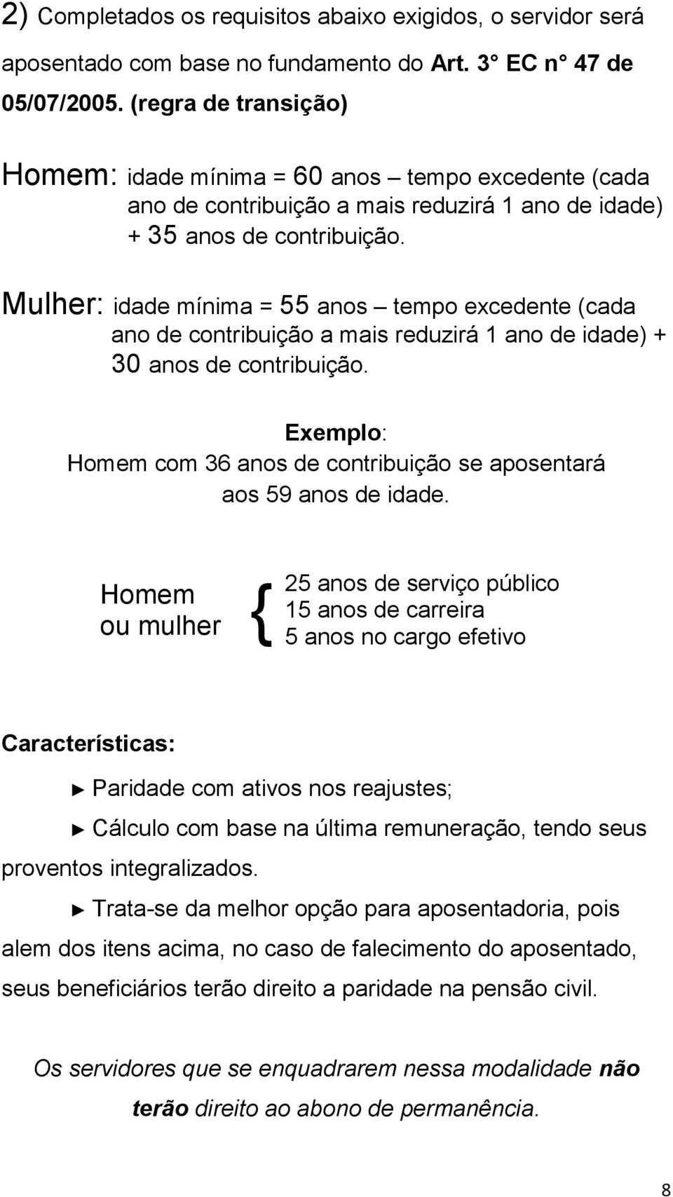 Mulher: idade mínima = 55 anos tempo excedente (cada ano de contribuição a mais reduzirá 1 ano de idade) + 30 anos de contribuição.