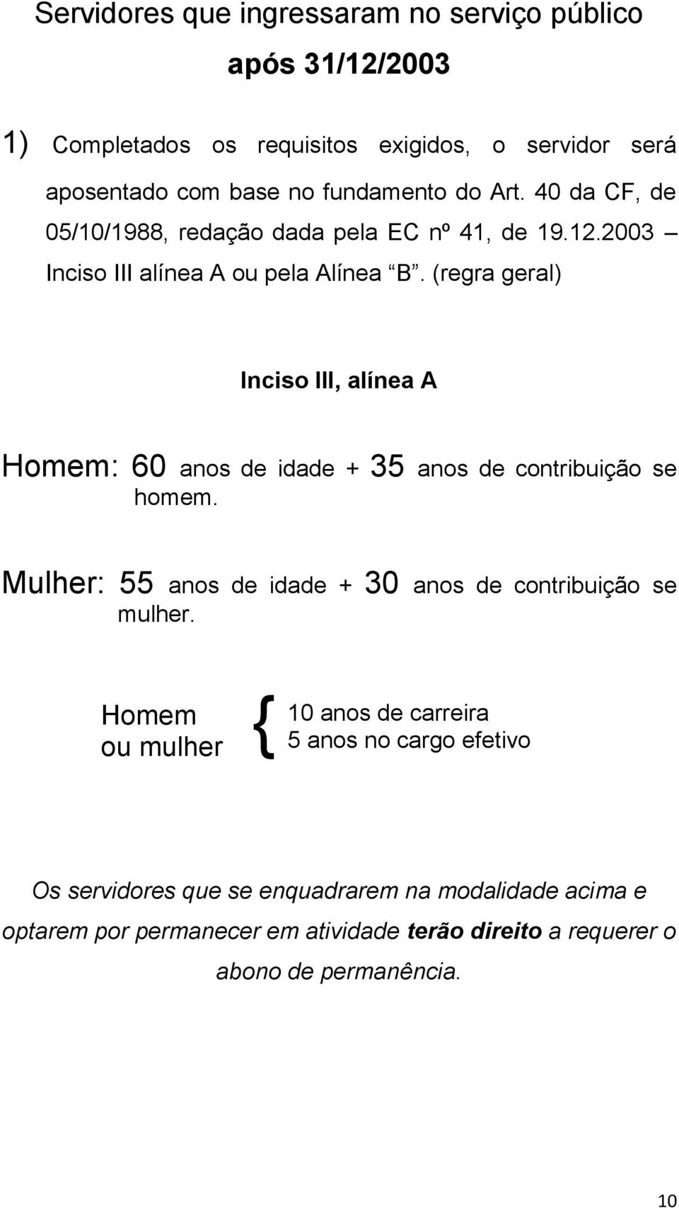 (regra geral) Inciso III, alínea A Homem: 60 anos de idade + 35 anos de contribuição se homem. Mulher: 55 anos de idade + 30 anos de contribuição se mulher.