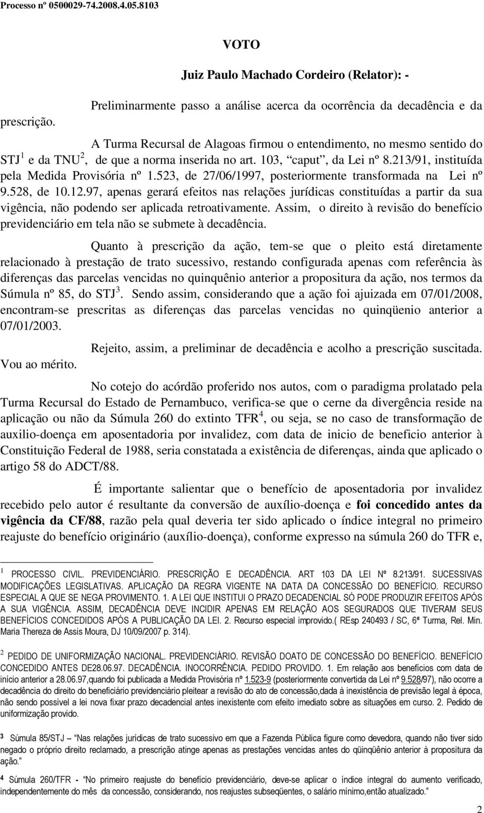 TNU 2, de que a norma inserida no art. 103, caput, da Lei nº 8.213/91, instituída pela Medida Provisória nº 1.523, de 27/06/1997, posteriormente transformada na Lei nº 9.528, de 10.12.