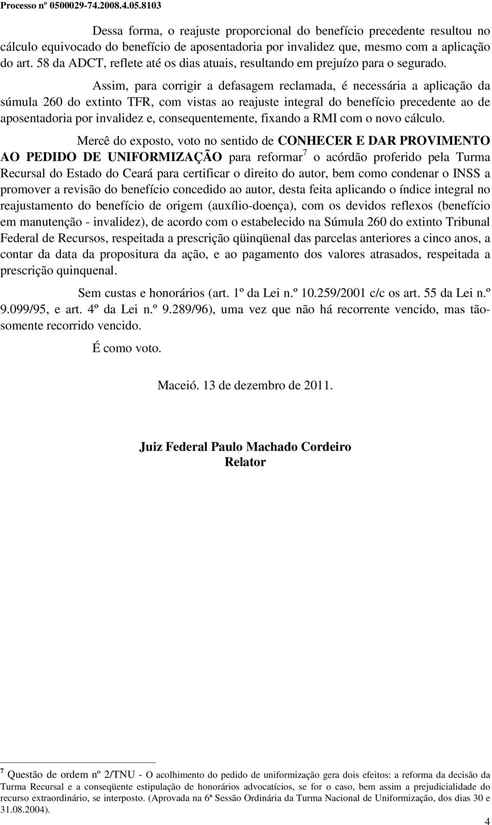 Assim, para corrigir a defasagem reclamada, é necessária a aplicação da súmula 260 do extinto TFR, com vistas ao reajuste integral do benefício precedente ao de aposentadoria por invalidez e,