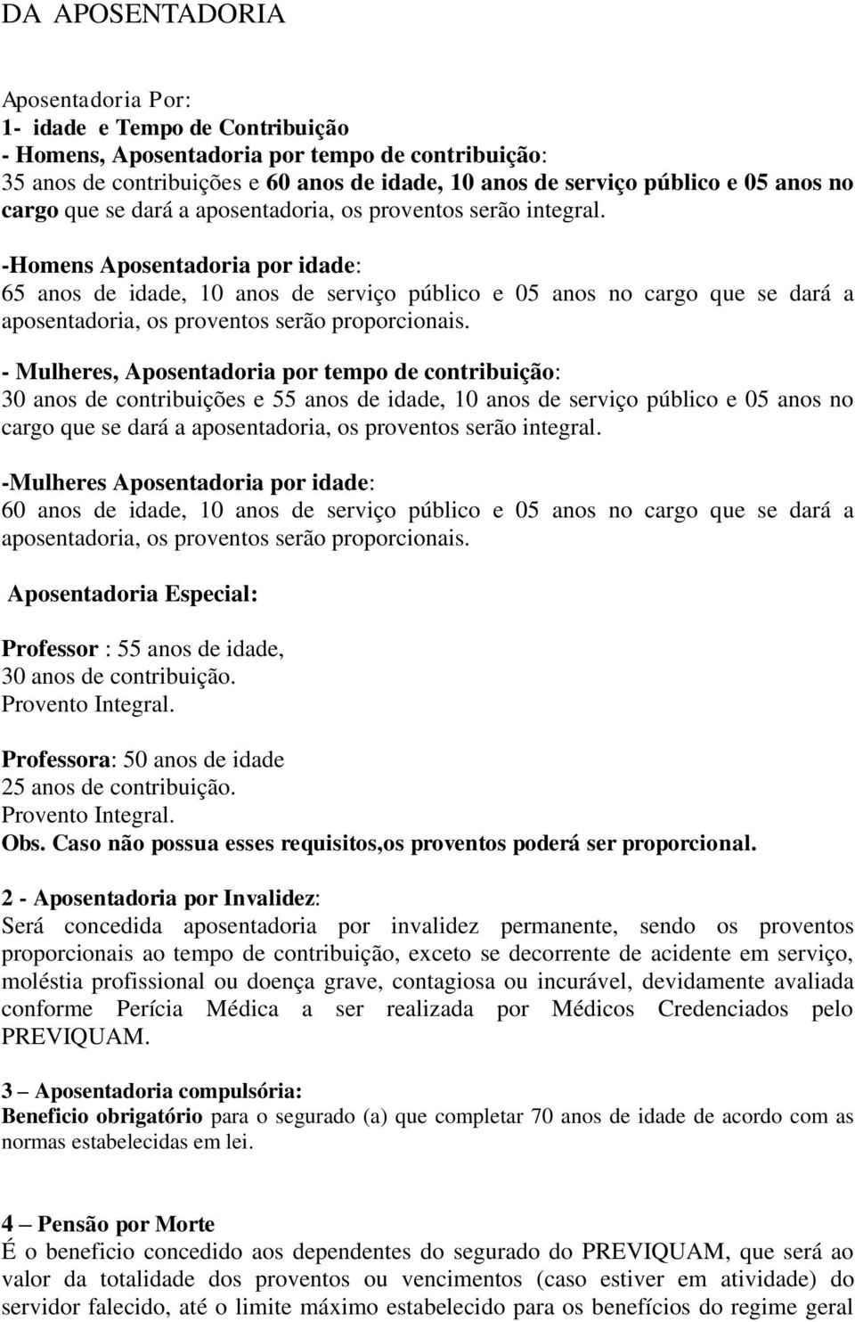 -Homens Aposentadoria por idade: 65 anos de idade, 10 anos de serviço público e 05 anos no cargo que se dará a aposentadoria, os proventos serão proporcionais.