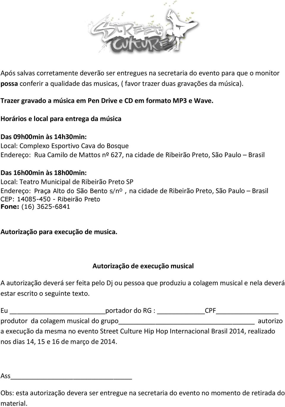 Horários e local para entrega da música Das 09h00min às 14h30min: Local: Complexo Esportivo Cava do Bosque Endereço: Rua Camilo de Mattos nº 627, na cidade de Ribeirão Preto, São Paulo Brasil Das