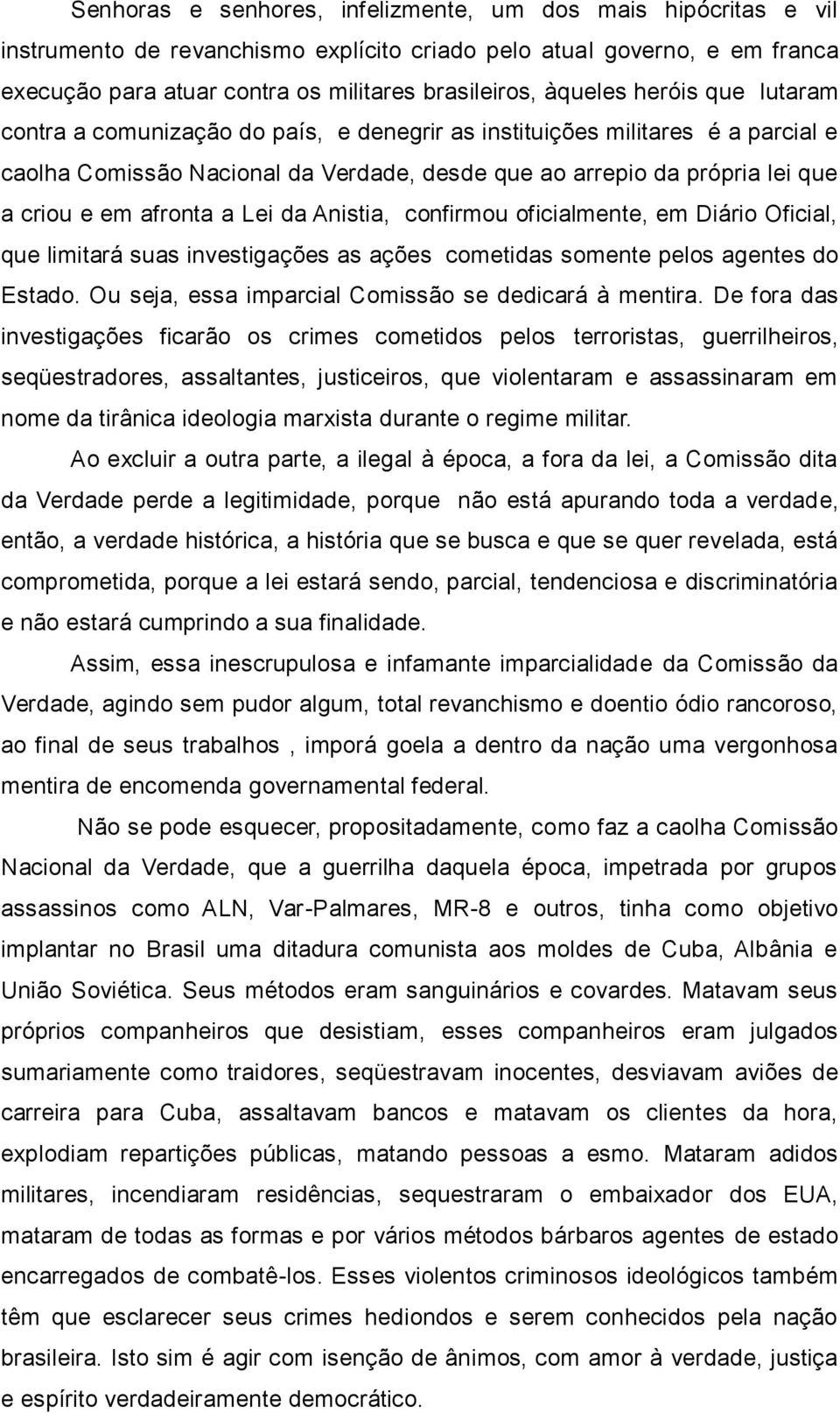 afronta a Lei da Anistia, confirmou oficialmente, em Diário Oficial, que limitará suas investigações as ações cometidas somente pelos agentes do Estado.