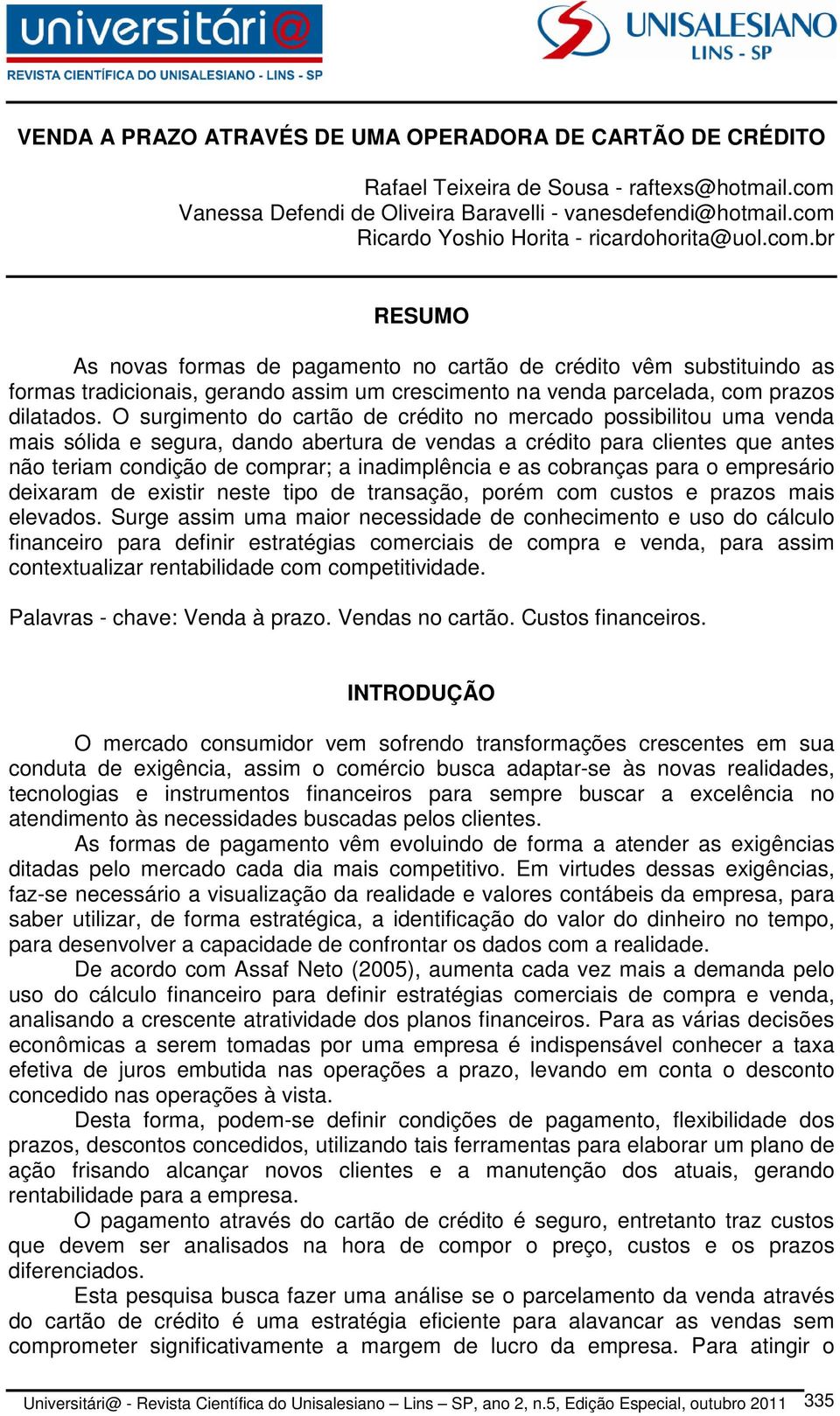 O surgimento do cartão de crédito no mercado possibilitou uma venda mais sólida e segura, dando abertura de vendas a crédito para clientes que antes não teriam condição de comprar; a inadimplência e