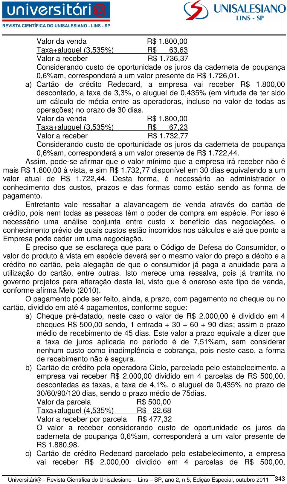 800,00 descontado, a taxa de 3,3%, o aluguel de 0,435% (em virtude de ter sido um cálculo de média entre as operadoras, incluso no valor de todas as operações) no prazo de 30 dias.