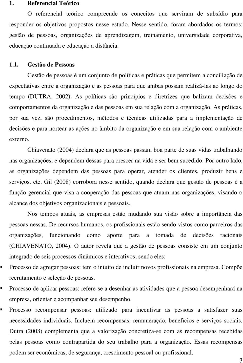 1. Gestão de Pessoas Gestão de pessoas é um conjunto de políticas e práticas que permitem a conciliação de expectativas entre a organização e as pessoas para que ambas possam realizá-las ao longo do