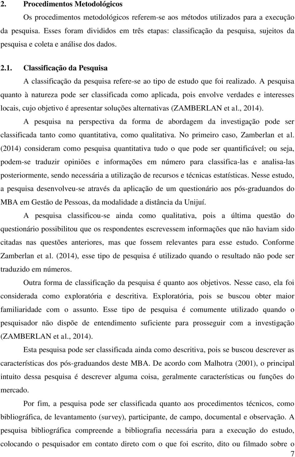 Classificação da Pesquisa A classificação da pesquisa refere-se ao tipo de estudo que foi realizado.