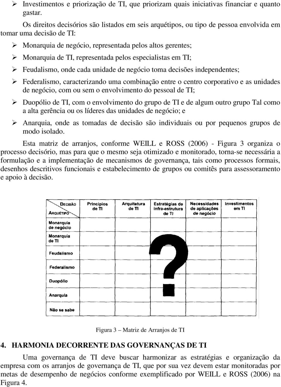 pelos especialistas em TI; Feudalismo, onde cada unidade de negócio toma decisões independentes; Federalismo, caracterizando uma combinação entre o centro corporativo e as unidades de negócio, com ou