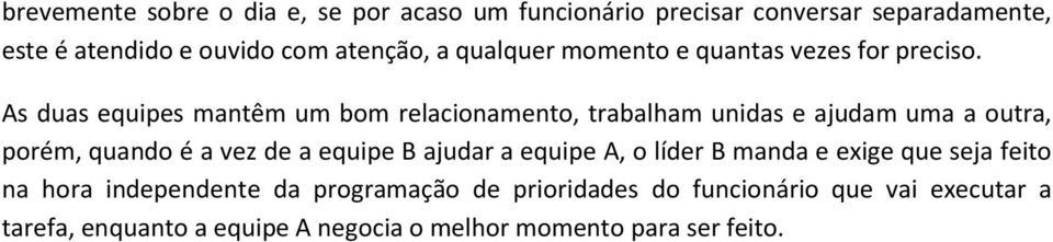 As duas equipes mantêm um bom relacionamento, trabalham unidas e ajudam uma a outra, porém, quando é a vez de a equipe B