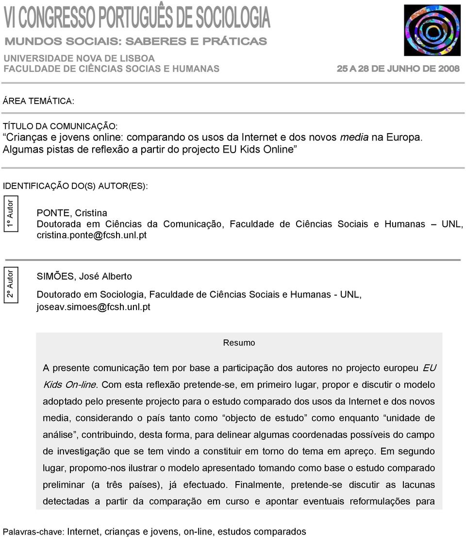 cristina.ponte@fcsh.unl.pt SIMÕES, José Alberto Doutorado em Sociologia, Faculdade de Ciências Sociais e Humanas - UNL, joseav.simoes@fcsh.unl.pt Resumo A presente comunicação tem por base a participação dos autores no projecto europeu EU Kids On-line.