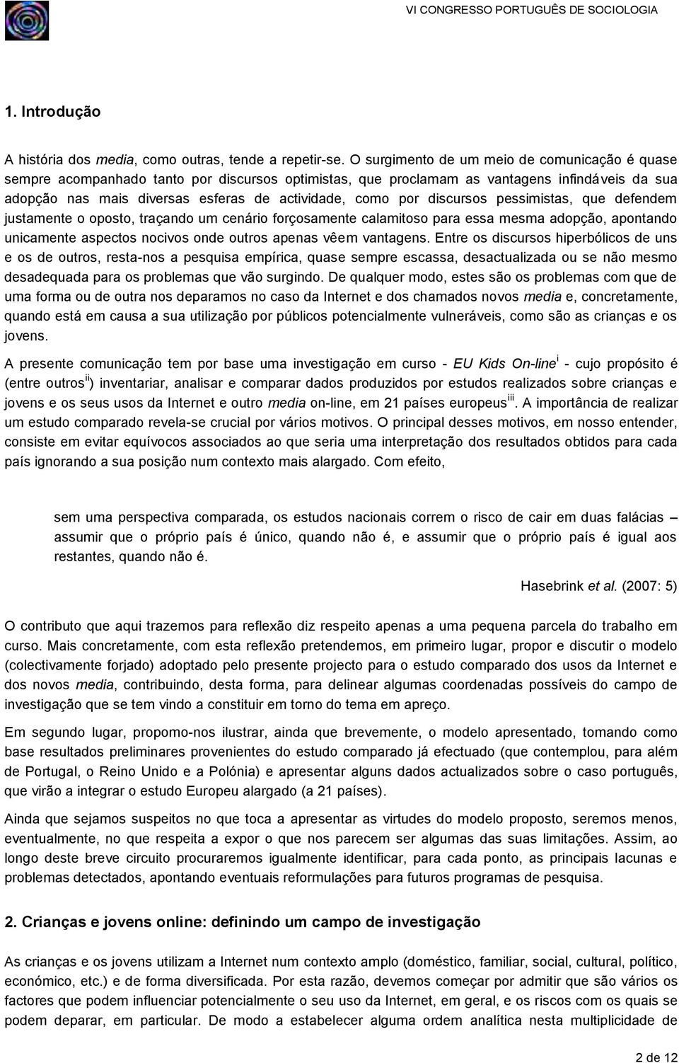 por discursos pessimistas, que defendem justamente o oposto, traçando um cenário forçosamente calamitoso para essa mesma adopção, apontando unicamente aspectos nocivos onde outros apenas vêem