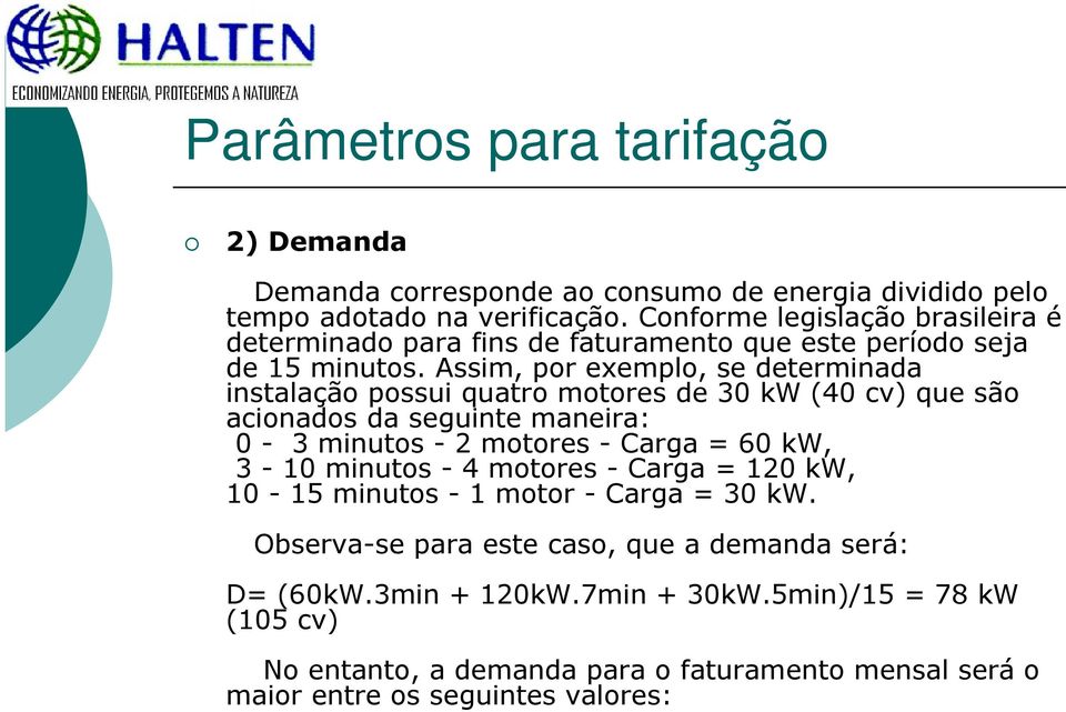 Assim, por exemplo, se determinada instalação possui quatro motores de 30 kw (40 cv) que são acionados da seguinte maneira: 0-3 minutos - 2 motores - Carga = 60 kw,