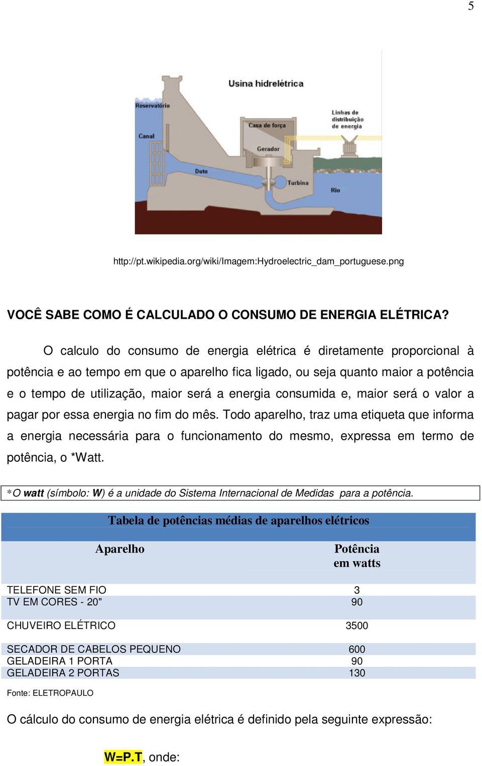 consumida e, maior será o valor a pagar por essa energia no fim do mês.