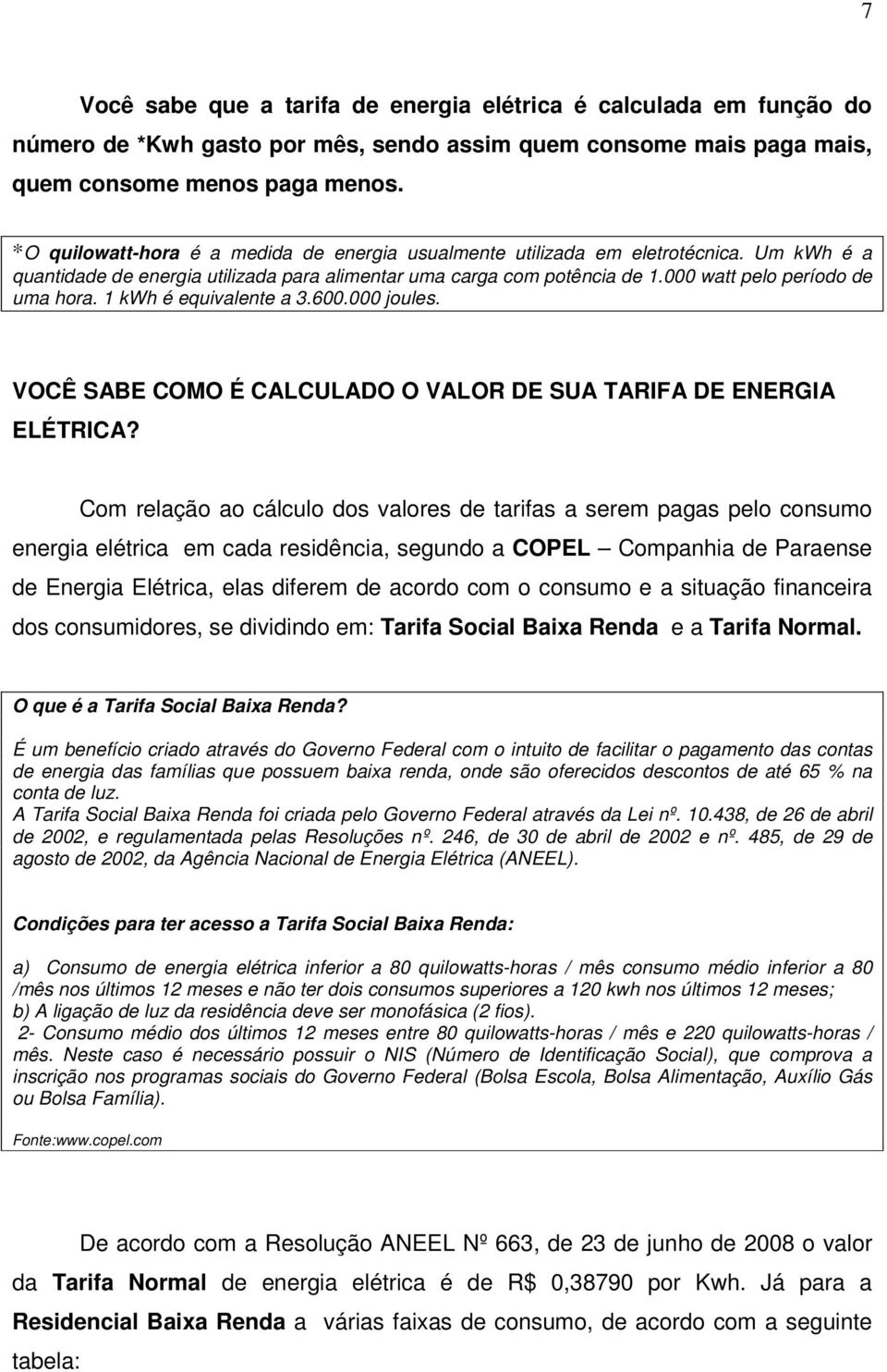 1 kwh é equivalente a 3.600.000 joules. VOCÊ SABE COMO É CALCULADO O VALOR DE SUA TARIFA DE ENERGIA ELÉTRICA?