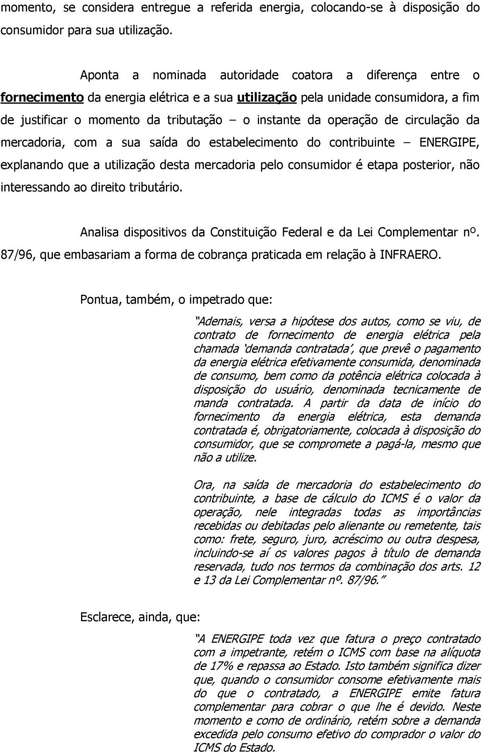 operação de circulação da mercadoria, com a sua saída do estabelecimento do contribuinte ENERGIPE, explanando que a utilização desta mercadoria pelo consumidor é etapa posterior, não interessando ao