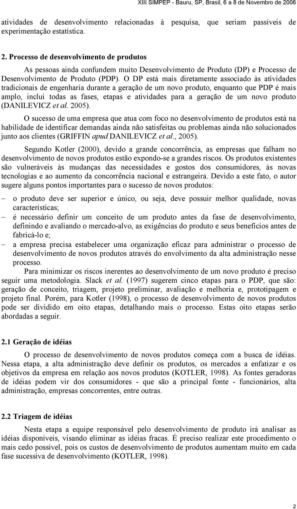 O DP está mais diretamente associado às atividades tradicionais de engenharia durante a geração de um novo produto, enquanto que PDP é mais amplo, inclui todas as fases, etapas e atividades para a