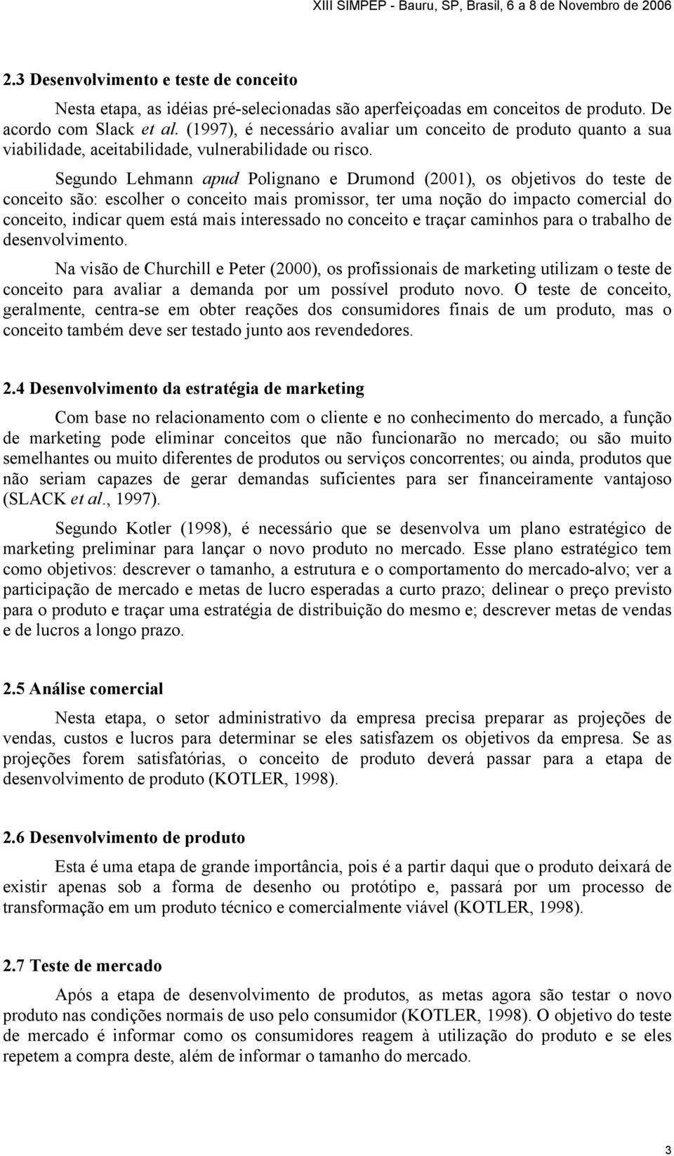 Segundo Lehmann apud Polignano e Drumond (2001), os objetivos do teste de conceito são: escolher o conceito mais promissor, ter uma noção do impacto comercial do conceito, indicar quem está mais