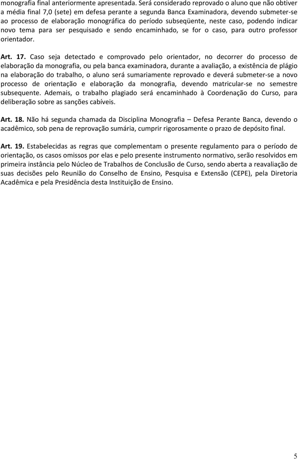 subseqüente, neste caso, podendo indicar novo tema para ser pesquisado e sendo encaminhado, se for o caso, para outro professor orientador. Art. 17.