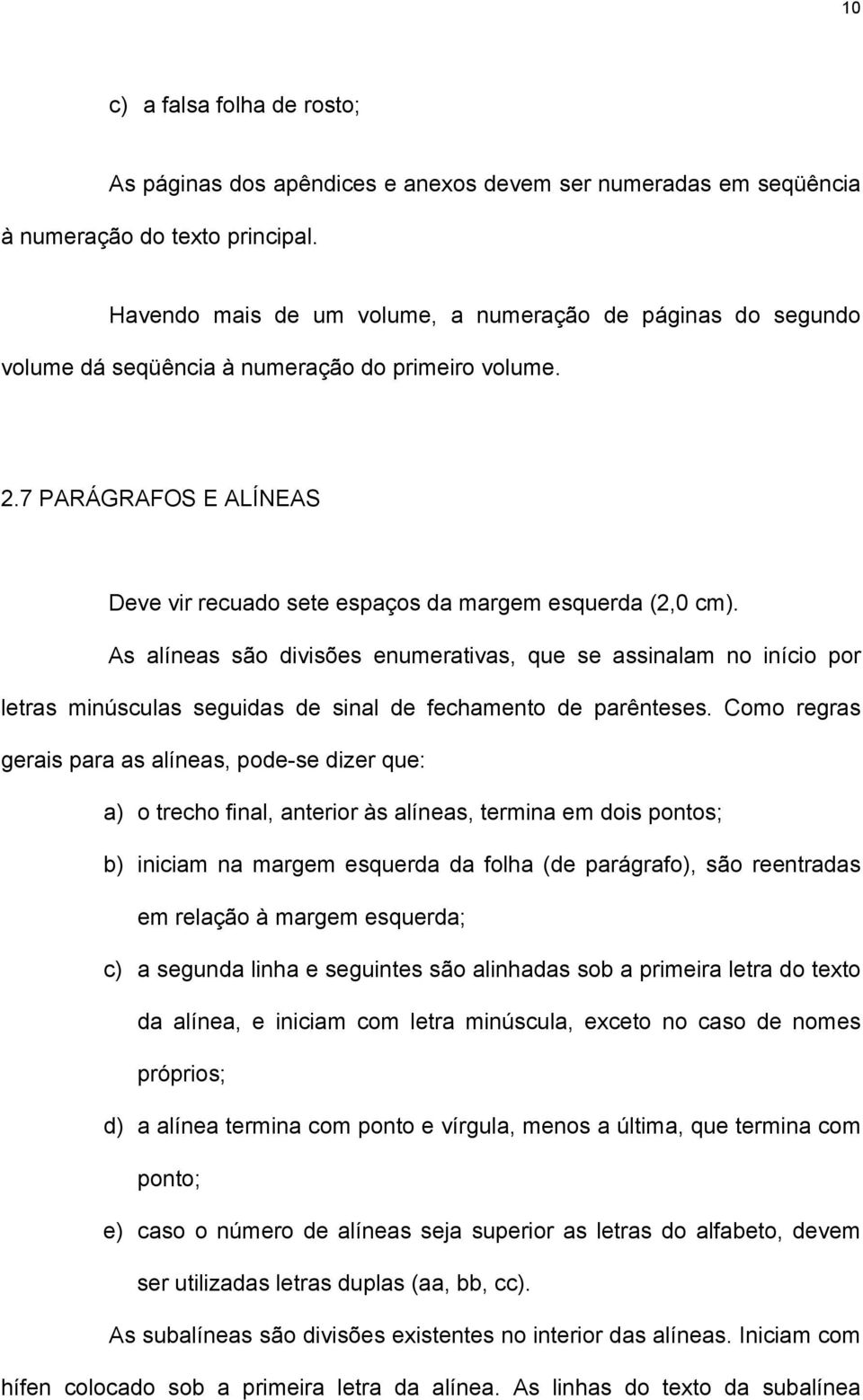 As alíneas são divisões enumerativas, que se assinalam no início por letras minúsculas seguidas de sinal de fechamento de parênteses.