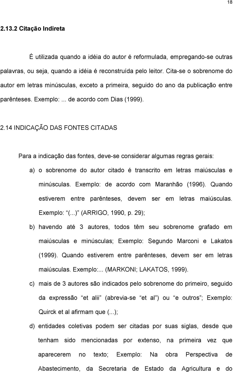 14 INDICAÇÃO DAS FONTES CITADAS Para a indicação das fontes, deve-se considerar algumas regras gerais: a) o sobrenome do autor citado é transcrito em letras maiúsculas e minúsculas.