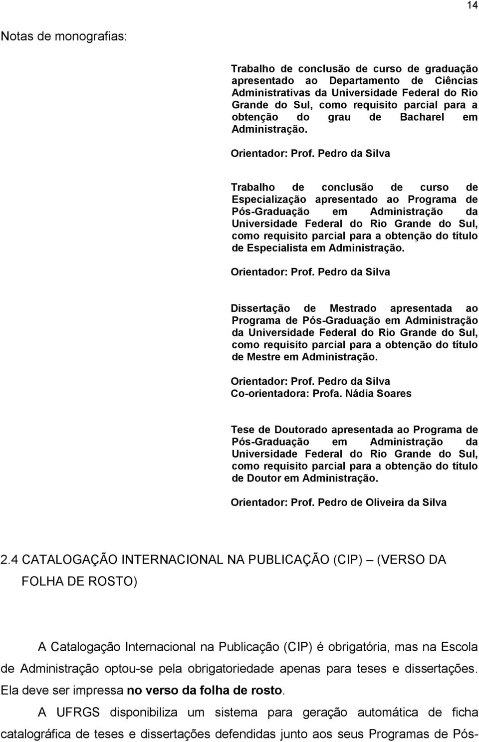 Pedro da Silva Trabalho de conclusão de curso de Especialização apresentado ao Programa de Pós-Graduação em Administração da Universidade Federal do Rio Grande do Sul, como requisito parcial para a