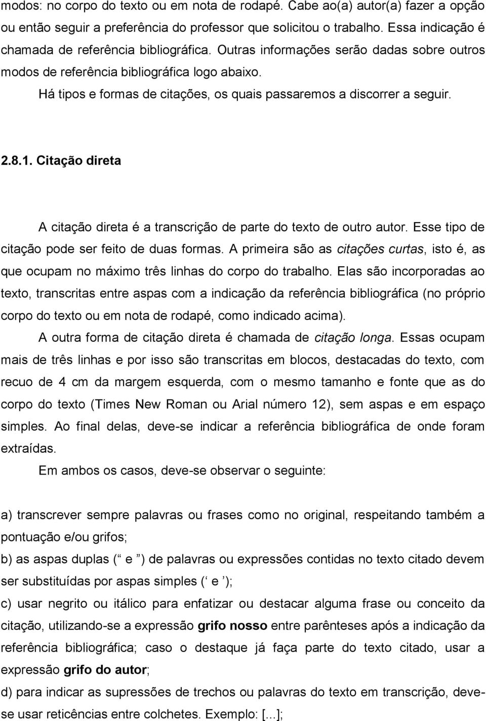 Há tipos e formas de citações, os quais passaremos a discorrer a seguir. 2.8.1. Citação direta A citação direta é a transcrição de parte do texto de outro autor.