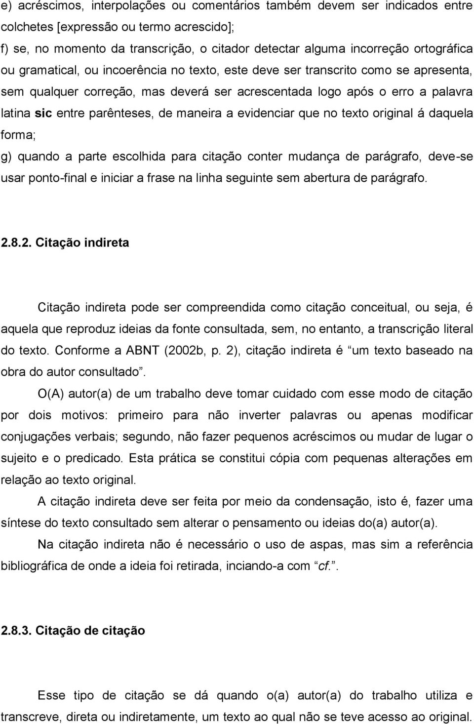 parênteses, de maneira a evidenciar que no texto original á daquela forma; g) quando a parte escolhida para citação conter mudança de parágrafo, deve-se usar ponto-final e iniciar a frase na linha